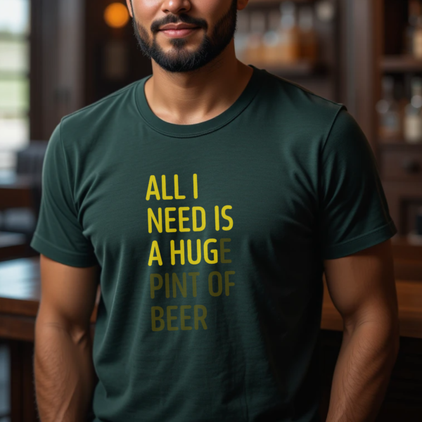 All I need is a huge pint of beer | Regular Fit Round Neck