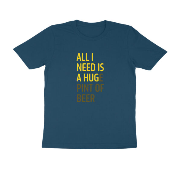 All I need is a huge pint of beer | Regular Fit Round Neck - Image 4